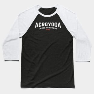 Acroyoga - Like Yoga But With Friends And Danger Baseball T-Shirt